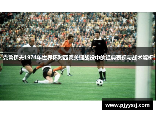 克鲁伊夫1974年世界杯对西德关键战役中的经典表现与战术解析